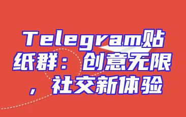 Telegram贴纸群：创意无限，社交新体验