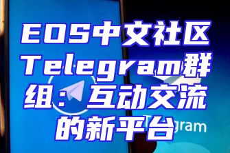 EOS中文社区Telegram群组：互动交流的新平台