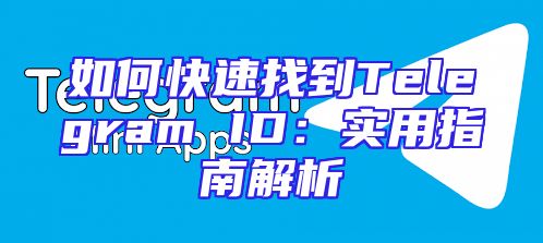 如何快速找到Telegram ID：实用指南解析