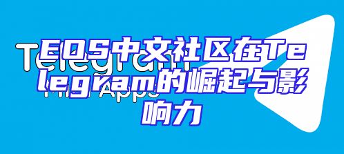 EOS中文社区在Telegram的崛起与影响力