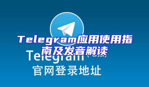 Telegram应用使用指南及发音解读