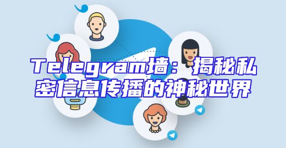 Telegram墙：揭秘私密信息传播的神秘世界